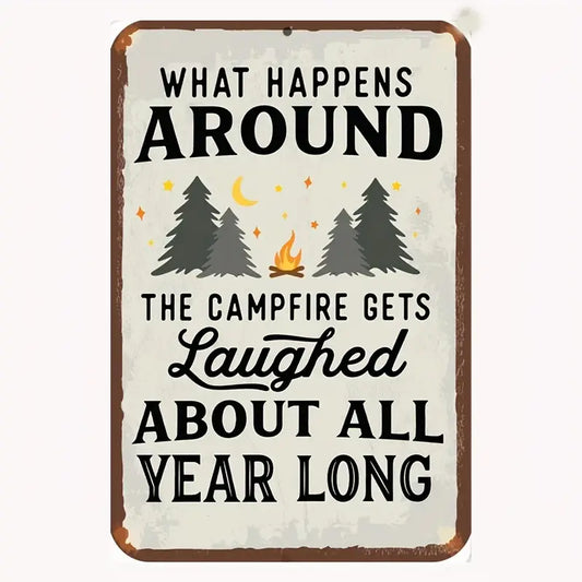 What Happens Around the Campfire Gets Laughed About All Year Long Metal Sign