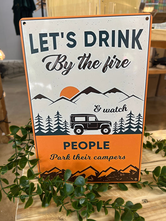 Let's Drink By the Fire and Watch People Park Their Campers Metal Sign